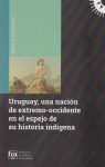 Uruguay, una nación de extremo-occidente en el espejo de su historia indígena vignette